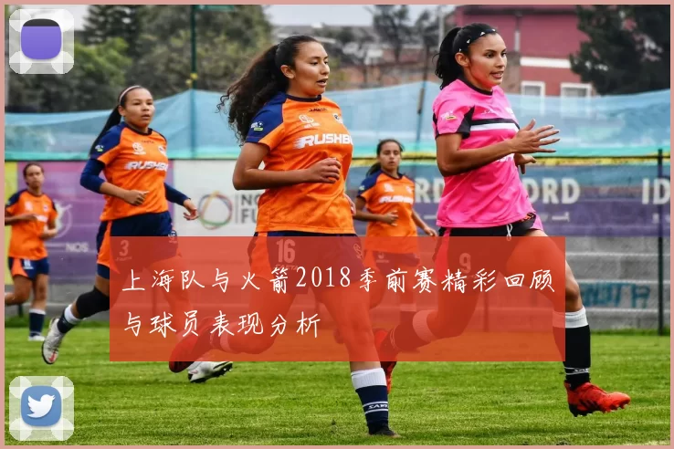 上海队与火箭2018季前赛精彩回顾与球员表现分析